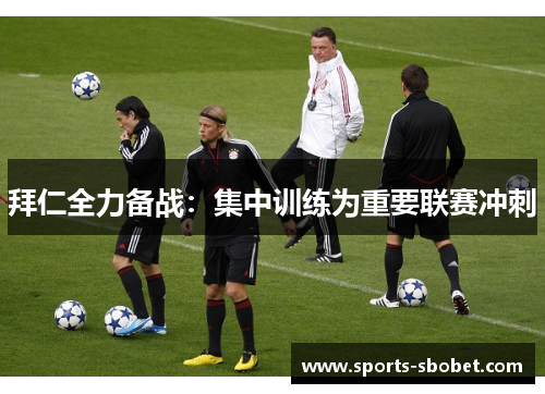 拜仁全力备战：集中训练为重要联赛冲刺