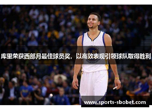 库里荣获西部月最佳球员奖，以高效表现引领球队取得胜利