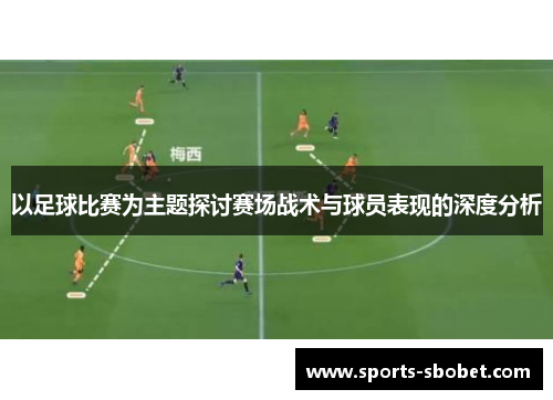 以足球比赛为主题探讨赛场战术与球员表现的深度分析