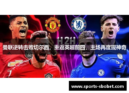 曼联逆转击败切尔西，重返英超前四，主场再度现神奇