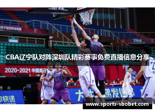 CBA辽宁队对阵深圳队精彩赛事免费直播信息分享